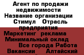 Агент по продажи недвижимости › Название организации ­ Стимул › Отрасль предприятия ­ Маркетинг, реклама, PR › Минимальный оклад ­ 40 000 - Все города Работа » Вакансии   . Алтайский край,Алейск г.